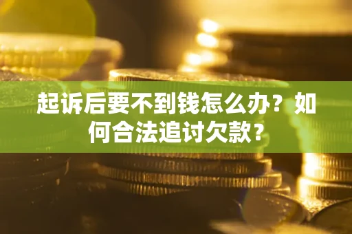 北京起诉后要不到钱怎么办？如何合法追讨欠款？