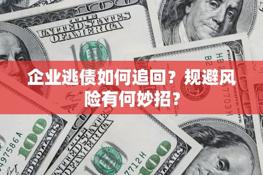 北京企业逃债如何追回？规避风险有何妙招？