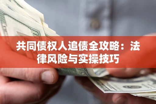 北京共同债权人追债全攻略：法律风险与实操技巧