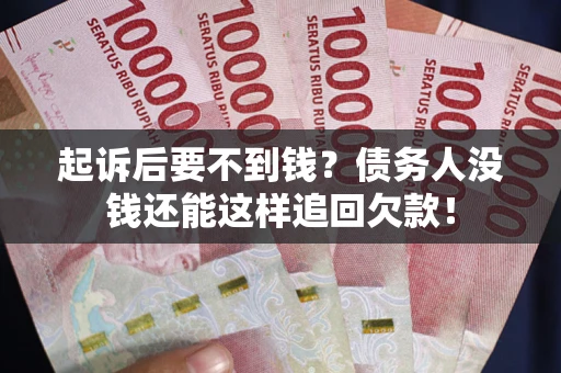 北京起诉后要不到钱？债务人没钱还能这样追回欠款！