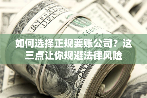 北京如何选择正规要账公司？这三点让你规避法律风险
