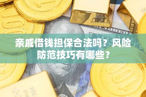 北京亲戚借钱担保合法吗？风险防范技巧有哪些？