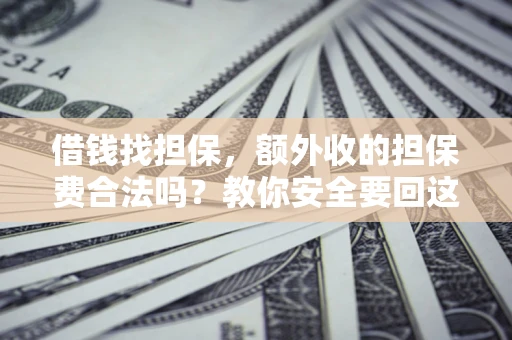 北京借钱找担保，额外收的担保费合法吗？教你安全要回这笔钱