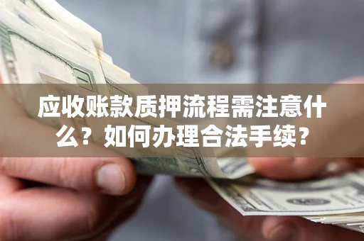 北京应收账款质押流程需注意什么？如何办理合法手续？