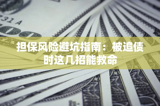 北京担保风险避坑指南：被追债时这几招能救命