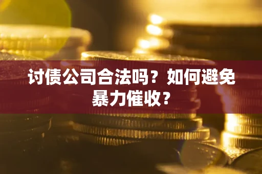 北京讨债公司合法吗？如何避免暴力催收？