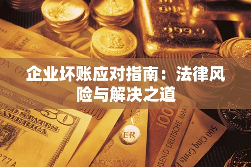 北京企业坏账应对指南：法律风险与解决之道