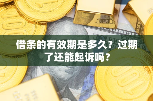 北京借条的有效期是多久？过期了还能起诉吗？