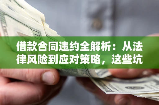 北京借款合同违约全解析：从法律风险到应对策略，这些坑别再踩！