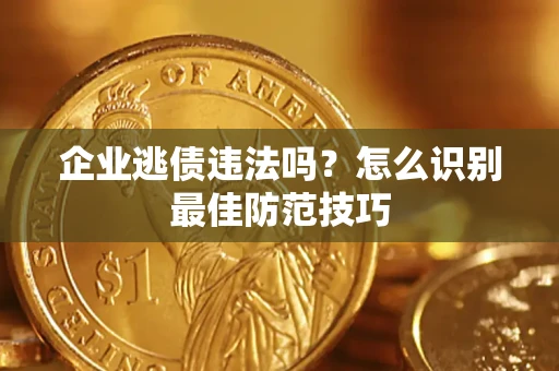 北京企业逃债违法吗？怎么识别最佳防范技巧