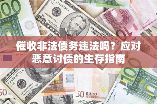 北京催收非法债务违法吗？应对恶意讨债的生存指南