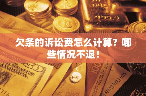 北京欠条的诉讼费怎么计算?哪些情况不退! 北京欠条的诉讼费怎么计算?哪些情况不退!