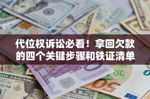 北京代位权诉讼必看!拿回欠款的四个关键步骤和铁证清单 北京代位权诉讼必看!拿回欠款的四个关键步骤和铁证清单