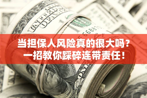 北京当担保人风险真的很大吗？一招教你踩碎连带责任！