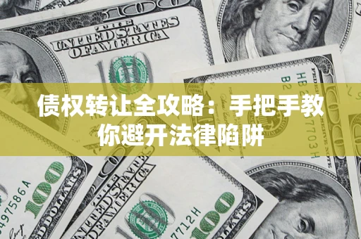 北京债权转让全攻略：手把手教你避开法律陷阱