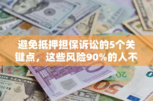北京避免抵押担保诉讼的5个关键点，这些风险90%的人不知道！