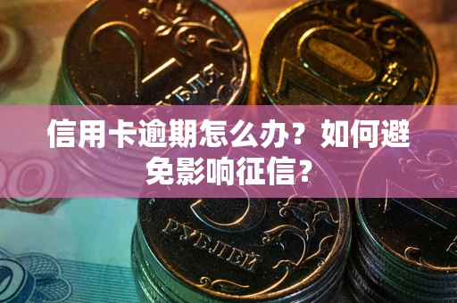 北京信用卡逾期怎么办？如何避免影响征信？
