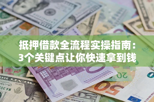 北京抵押借款全流程实操指南：3个关键点让你快速拿到钱