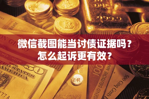 北京微信截图能当讨债证据吗？怎么起诉更有效？