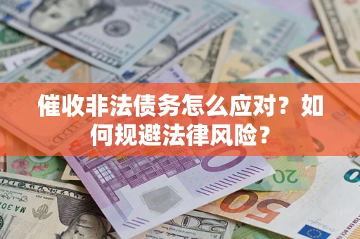 北京催收非法债务怎么应对？如何规避法律风险？