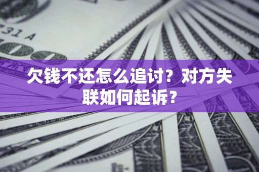 北京欠钱不还怎么追讨？对方失联如何起诉？