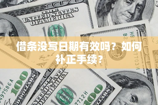 北京借条没写日期有效吗？如何补正手续？