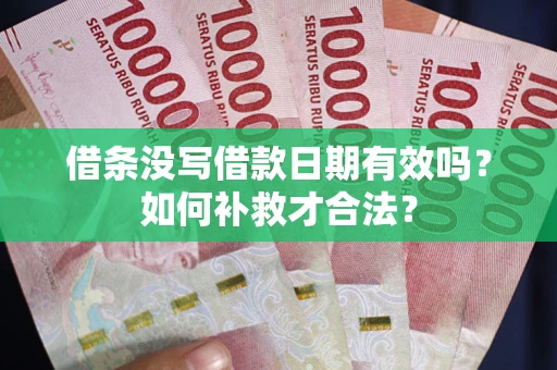 北京借条没写借款日期有效吗？如何补救才合法？